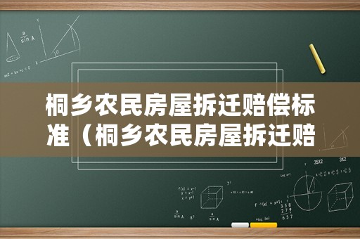 桐鄉(xiāng)農(nóng)民房屋拆遷賠償標(biāo)準(zhǔn)（桐鄉(xiāng)農(nóng)民房屋拆遷賠償標(biāo)準(zhǔn)表）