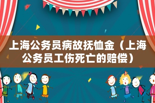 上海公務(wù)員病故撫恤金（上海公務(wù)員工傷死亡的賠償）