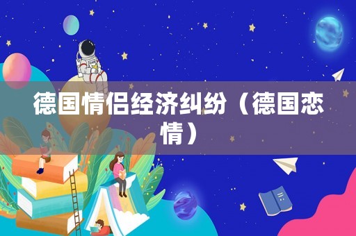 德國(guó)情侶經(jīng)濟(jì)糾紛（德國(guó)戀情）