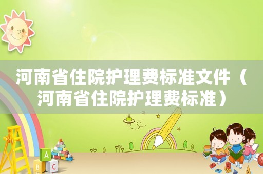 河南省住院護理費標準文件（河南省住院護理費標準）