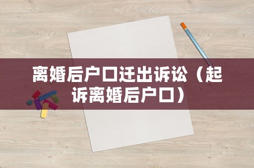 離婚后戶口遷出訴訟（起訴離婚后戶口）