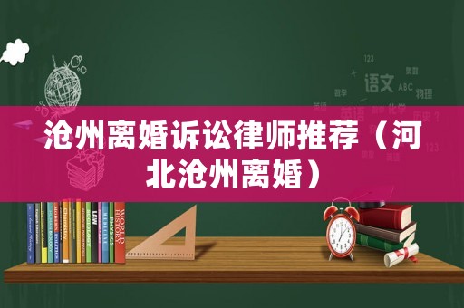 滄州離婚訴訟律師推薦（河北滄州離婚）