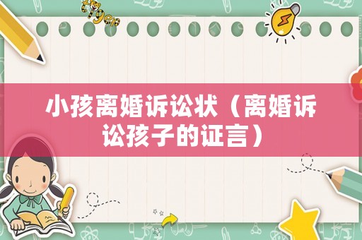小孩離婚訴訟狀（離婚訴訟孩子的證言）