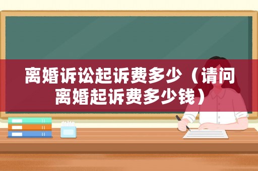 離婚訴訟起訴費多少（請問離婚起訴費多少錢）