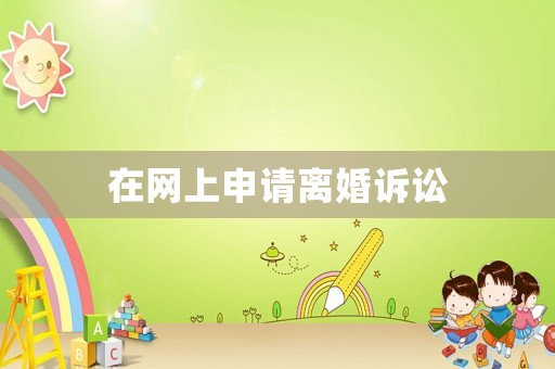 在網(wǎng)上申請離婚訴訟