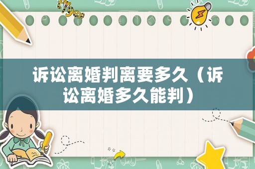 訴訟離婚判離要多久（訴訟離婚多久能判）