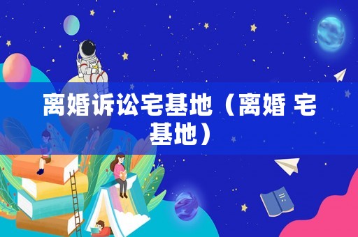離婚訴訟宅基地（離婚 宅基地）