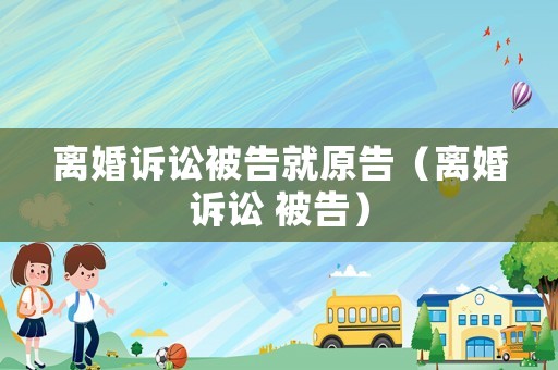 離婚訴訟被告就原告（離婚訴訟 被告）