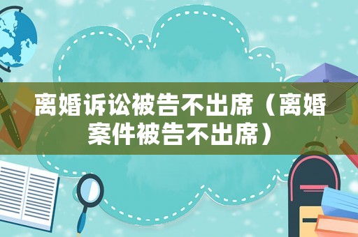 離婚訴訟被告不出席（離婚案件被告不出席）