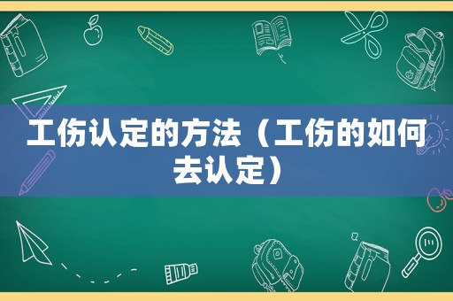 工傷認(rèn)定的方法（工傷的如何去認(rèn)定）