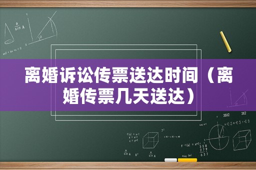 離婚訴訟傳票送達(dá)時間（離婚傳票幾天送達(dá)）