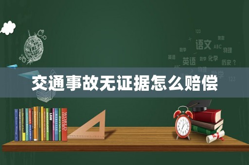 交通事故無(wú)證據(jù)怎么賠償