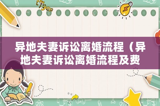 異地夫妻訴訟離婚流程（異地夫妻訴訟離婚流程及費用）