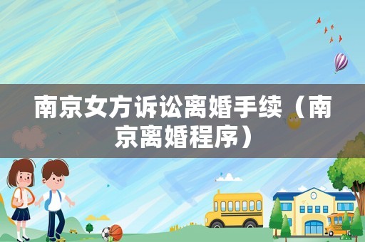 南京女方訴訟離婚手續(xù)（南京離婚程序）