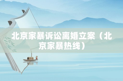 北京家暴訴訟離婚立案（北京家暴熱線）