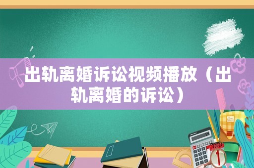 出軌離婚訴訟視頻播放（出軌離婚的訴訟）