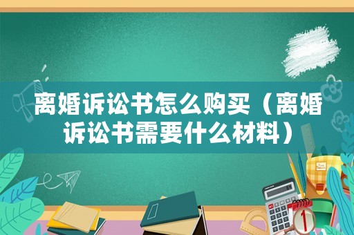 離婚訴訟書怎么購買（離婚訴訟書需要什么材料）