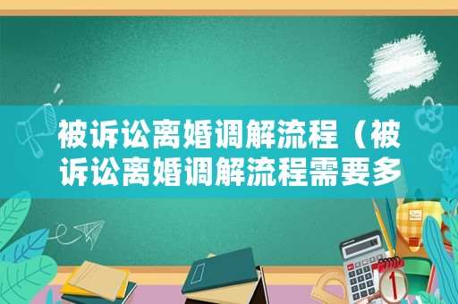 被訴訟離婚調(diào)解流程（被訴訟離婚調(diào)解流程需要多久）