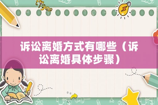 訴訟離婚方式有哪些（訴訟離婚具體步驟）
