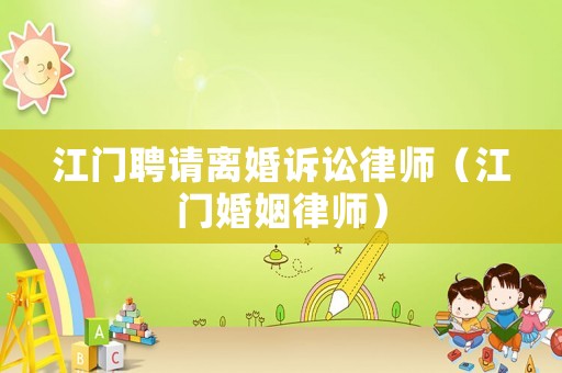 江門聘請(qǐng)離婚訴訟律師（江門婚姻律師）
