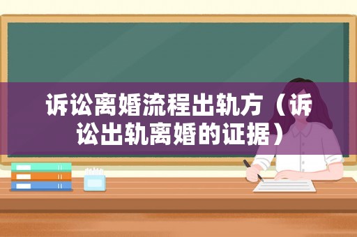 訴訟離婚流程出軌方（訴訟出軌離婚的證據(jù)）