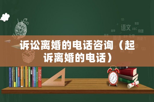 訴訟離婚的電話咨詢（起訴離婚的電話）