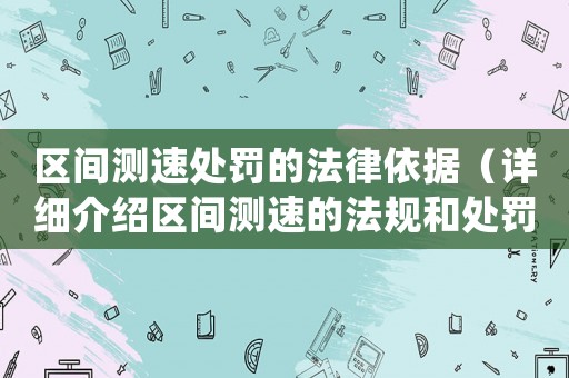 區(qū)間測速處罰的法律依據(jù)（詳細介紹區(qū)間測速的法規(guī)和處罰措施）