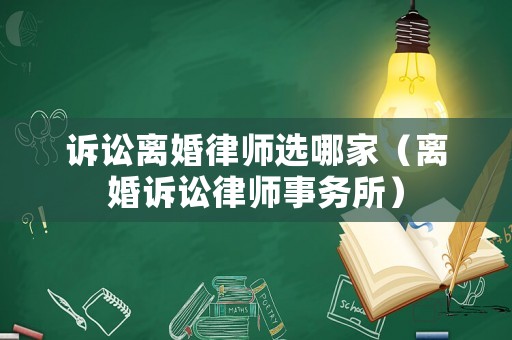 訴訟離婚律師選哪家（離婚訴訟律師事務(wù)所）