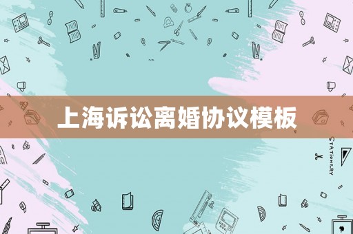 上海訴訟離婚協(xié)議模板