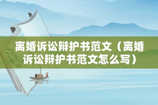 離婚訴訟辯護(hù)書(shū)范文（離婚訴訟辯護(hù)書(shū)范文怎么寫(xiě)）