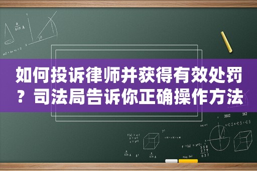 如何投訴律師并獲得有效處罰？司法局告訴你正確操作方法