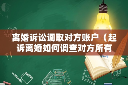 離婚訴訟調(diào)取對(duì)方賬戶（起訴離婚如何調(diào)查對(duì)方所有銀行帳戶）