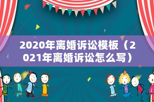 2020年離婚訴訟模板（2021年離婚訴訟怎么寫）