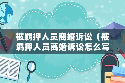 被羈押人員離婚訴訟（被羈押人員離婚訴訟怎么寫）