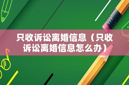 只收訴訟離婚信息（只收訴訟離婚信息怎么辦）