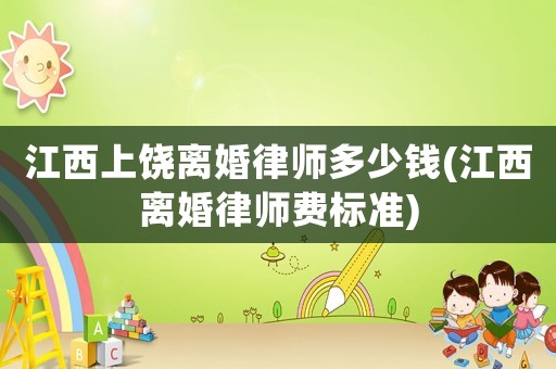 江西上饒離婚律師多少錢(江西離婚律師費(fèi)標(biāo)準(zhǔn))