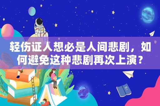 輕傷證人想必是人間悲劇，如何避免這種悲劇再次上演？