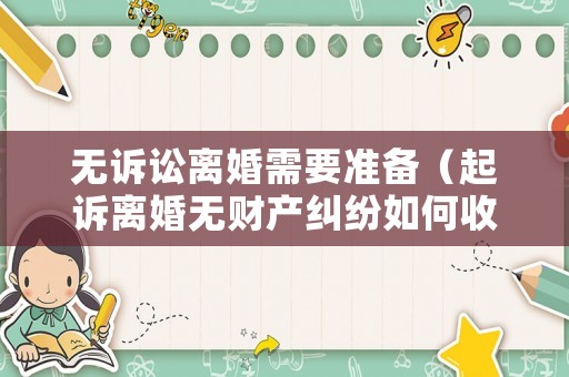 無訴訟離婚需要準(zhǔn)備（起訴離婚無財(cái)產(chǎn)糾紛如何收取訴訟費(fèi)）