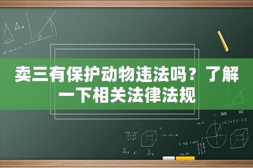 賣三有保護(hù)動(dòng)物違法嗎？了解一下相關(guān)法律法規(guī)