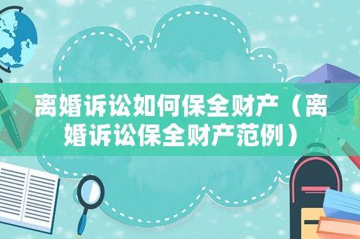 離婚訴訟如何保全財(cái)產(chǎn)（離婚訴訟保全財(cái)產(chǎn)范例）