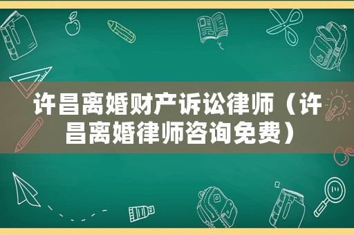 許昌離婚財(cái)產(chǎn)訴訟律師（許昌離婚律師咨詢免費(fèi)）