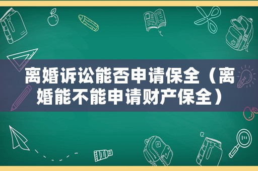 離婚訴訟能否申請(qǐng)保全（離婚能不能申請(qǐng)財(cái)產(chǎn)保全）