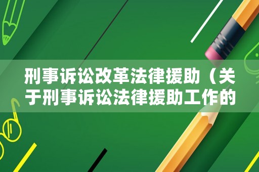 刑事訴訟改革法律援助（關(guān)于刑事訴訟法律援助工作的規(guī)定）
