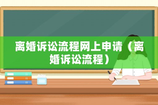 離婚訴訟流程網(wǎng)上申請(qǐng)（離婚訴訟流程）