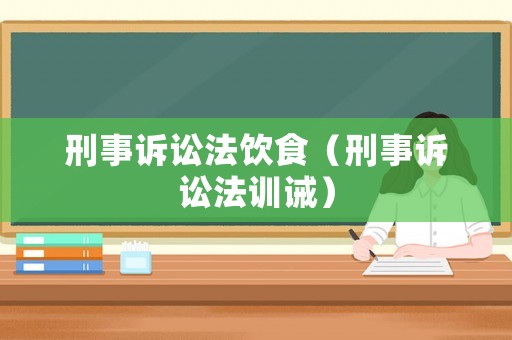 刑事訴訟法飲食（刑事訴訟法訓(xùn)誡）