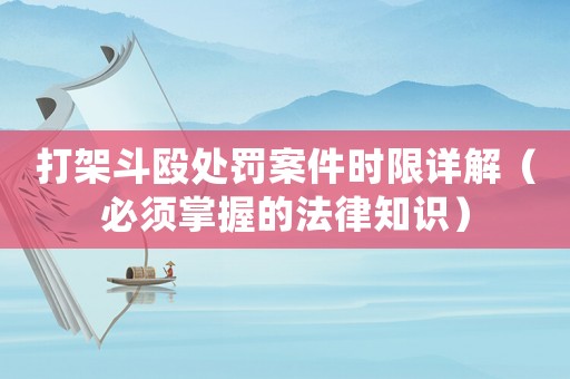 打架斗毆處罰案件時限詳解（必須掌握的法律知識）
