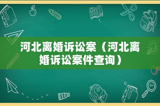 河北離婚訴訟案（河北離婚訴訟案件查詢）