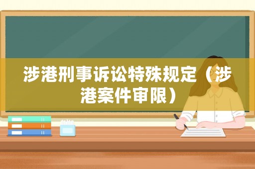 涉港刑事訴訟特殊規(guī)定（涉港案件審限）