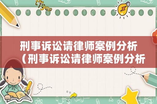 刑事訴訟請(qǐng)律師案例分析（刑事訴訟請(qǐng)律師案例分析怎么寫）