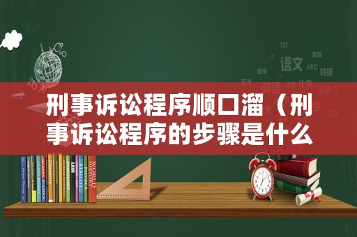 刑事訴訟程序順口溜（刑事訴訟程序的步驟是什么）